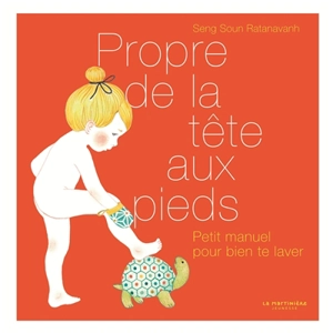 Propre de la tête aux pieds : petit manuel pour bien te laver - Seng Soun Ratanavanh