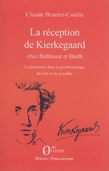 La réception de Kierkegaard chez Balthasar et Barth : explorations dans la problématique du réel et du possible - Claude Brunier-Coulin