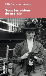 Tous les chiens de ma vie - Elizabeth Von Arnim