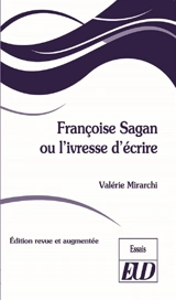 Françoise Sagan ou L'ivresse d'écrire - Valérie Mirarchi