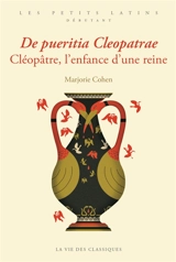 De pueritia Cleopatrae. Cléopâtre, l'enfance d'une reine - Marjorie Cohen
