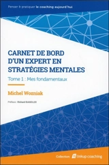 Carnet de bord d'un expert en stratégies mentales. Vol. 1. Mes fondamentaux - Michel Wozniak