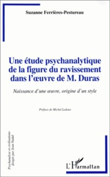 Une étude psychanalytique de la figure du ravissement dans l'oeuvre de M. Duras : naissance d'une oeuvre, origine d'un style - Suzanne Ferrières-Pestureau