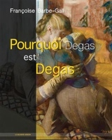Pourquoi Degas est Degas - Françoise Barbe-Gall