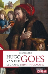 Hugo van der Goes : le grand primitif flamand - Yann Quero