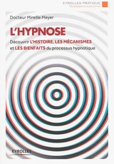 L'hypnose : découvrir l'histoire, les mécanismes et les bienfaits du processus hypnotique - Mireille Meyer