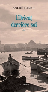 L'Orient derrière soi : récit - André Tubeuf