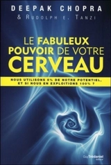 Le fabuleux pouvoir de votre cerveau : nous utilisons 5 % de notre potentiel, et si nous en exploitions 100 % ? - Deepak Chopra