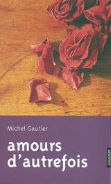 Amours d'autrefois : rites des fréquentations amoureuses en Vendée, avant le mariage - Michel Gautier
