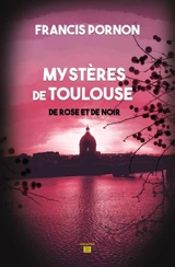 Mystères de Toulouse : de rose et de noir - Francis Pornon