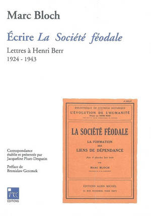Ecrire La société féodale : lettres à Henri Berr, 1924-1943 - Marc Bloch