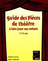 Guide des pièces de théâtre à faire jouer aux enfants : 7-13 ans - Evelyne Lecucq