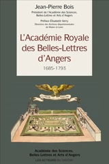 L'Académie royale des belles-lettres d'Angers : 1685-1793 - Jean-Pierre Bois