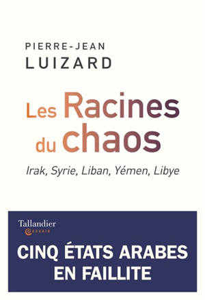 Les racines du chaos : Irak, Syrie, Liban, Yémen, Libye - Pierre-Jean Luizard
