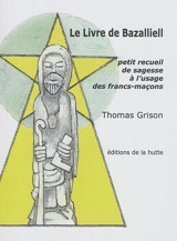 Le livre de Bazalliell : petit recueil de sagesse à l'usage des francs-maçons - Thomas Grison