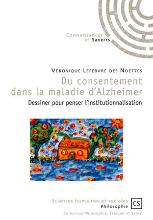 Du consentement dans la maladie d'Alzheimer : dessiner pour penser l'institutionnalisation - Véronique Lefebvre des Noëttes