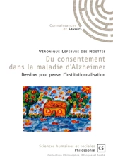 Du consentement dans la maladie d'Alzheimer : dessiner pour penser l'institutionnalisation - Véronique Lefebvre des Noëttes