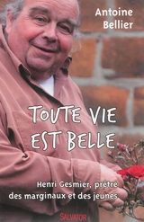 Toute vie est belle : Henri Gesmier, prêtre des marginaux et des jeunes - Antoine Bellier