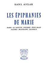 Les épiphanies de Marie : Paris, La Salette, Lourdes, Pont-Main, Fatima, Beauraing, Banneux - Raoul Auclair