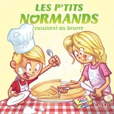 Les p'tits Normands. Les p'tits Normands cuisinent au beurre - Aurélie Derreumaux