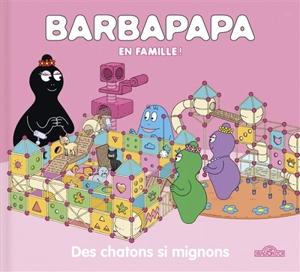 Barbapapa en famille !. Des chatons si mignons - Alice Taylor