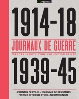 Journaux de guerre 1914-18, 1939-45 : journaux de poilus, journaux de résistants, presses officielle et collaborationniste : trésors inédits d'une collection privée - Benoît Prot