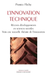L'innovation technique : récents développements en sciences sociales : vers une nouvelle théorie de l'innovation - Patrice Flichy