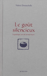 Le goût silencieux : la pratique zen de la nourriture - Valérie Duvauchelle