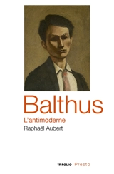 Balthus, l'antimoderne - Raphaël Aubert