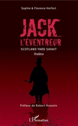Jack l'Eventreur : Scotland Yard savait : théâtre - Sophie Herfort