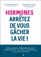 Hormones : arrêtez de vous gâcher la vie ! - Vincent Renaud