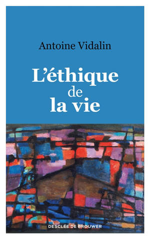 L'éthique de la vie - Antoine Vidalin
