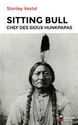 Sitting Bull : chef des Sioux hunkpapas - Stanley Vestal