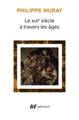Le dix-neuvième siècle à travers les âges - Philippe Muray