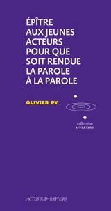 Epître aux jeunes acteurs pour que soit rendue la parole à la parole - Olivier Py
