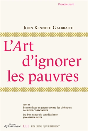 L'art d'ignorer les pauvres. Economistes en guerre contre les chômeurs. Du bon usage du cannibalisme - John Kenneth Galbraith