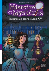 Histoire et mystères. Vol. 1. Intrigue à la cour de Louis XIV - Renée Holler