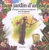 Mon jardin d'artiste : musique, couleur et sculpture avec les plantes - Véronique Barrau