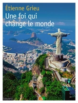 Une foi qui change le monde - Etienne Grieu