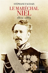Le maréchal Niel, 1802-1869 : un grand ministre de Napoléon III - Stéphane Faudais