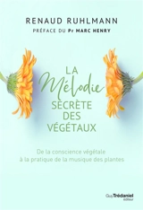 La mélodie secrète des végétaux : de la conscience végétale à la pratique de la musique des plantes - Renaud Ruhlmann