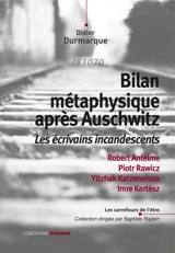 Bilan métaphysique après Auschwitz : les écrivains incandescents : Robert Antelme, Piotr Rawicz, Yitzhak Katzenelson, Imre Kertész - Didier Durmarque