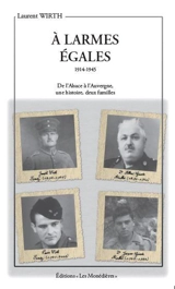 A larmes égales : 1914-1945 : de l'Alsace à l'Auvergne, une histoire, deux familles - Laurent Wirth