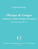 Olympe de Gouges : choisissez, la boîte à Pandore est ouverte : lettres pour la nation 1788-1793 - Virginie Berling