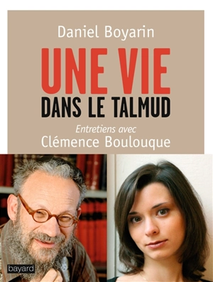 Une vie dans le Talmud : entretiens avec Clémence Boulouque - Daniel Boyarin