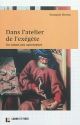 Dans l'atelier de l'exégète : du canon aux apocryphes - François Bovon