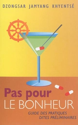 Pas pour le bonheur : guide des pratiques dites préliminaires - Dzongsar Jamyang Khyentse