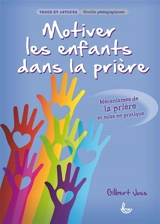Motiver les enfants dans la prière : mécanismes de la prière et mise en pratique - Gilbert Joss