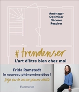 #Trendenser, l'art d'être bien chez moi : aménager, optimiser, décorer, respirer - Frida Ramstedt