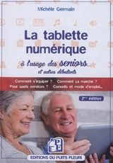 La tablette numérique à l'usage des seniors... et autres débutants : guide d'utilisation & conseils : comment s'équiper ? Comment ça marche ? Pour quels services ? Conseils et mode d'emploi... - Michèle Germain
